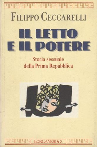 Il letto e il potere. Storia sessuale della prima Repubblica - Filippo Ceccarelli - Libro Longanesi 1994, Il Cammeo | Libraccio.it