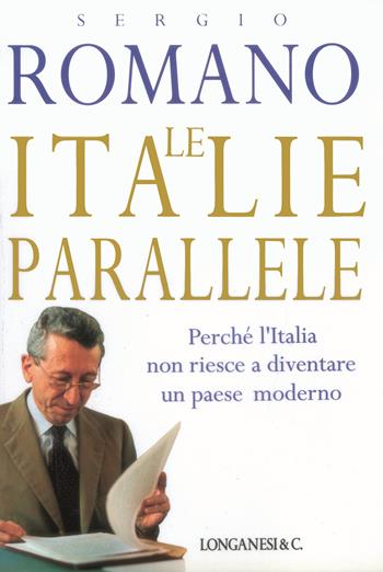 Le Italie parallele. Perché l'Italia non riesce a diventare un paese moderno - Sergio Romano - Libro Longanesi 1996, Nuovo Cammeo | Libraccio.it