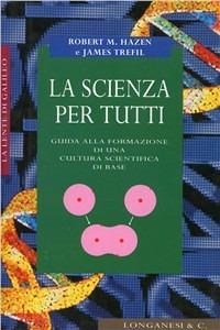 La scienza per tutti - Robert M. Hazen, James Trefil - Libro Longanesi 1996, La lente di Galileo | Libraccio.it