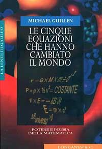 Le cinque equazioni che hanno cambiato il mondo. Potere e poesia della matematica - Michael Guillen - Libro Longanesi 1997, La lente di Galileo | Libraccio.it