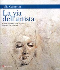 La via dell'artista. Come ascoltare e far crescere l'artista che è in noi - Julia Cameron - Libro Longanesi 1998, La vostra via. Grandi guide | Libraccio.it