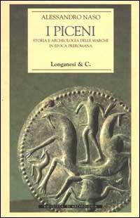 I Piceni. Storia e archeologia delle Marche in epoca preromana - Alessandro Naso - Libro Longanesi 2000, Biblioteca di archeologia | Libraccio.it