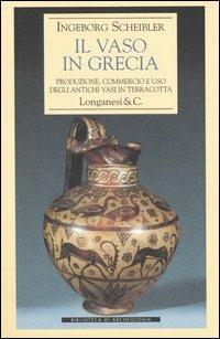 Il vaso in Grecia. Produzione, commercio e uso degli antichi vasi in terracotta - Ingeborg Scheibler - Libro Longanesi 2004, Biblioteca di archeologia | Libraccio.it