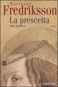 La prescelta. Maria Maddalena - Marianne Fredriksson - Libro Longanesi 2004, La Gaja scienza | Libraccio.it