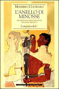 L' anello di Minosse. Archeologia della regalità nell'Egeo minoico - Massimo Cultraro - Libro Longanesi 2001, Biblioteca di archeologia | Libraccio.it
