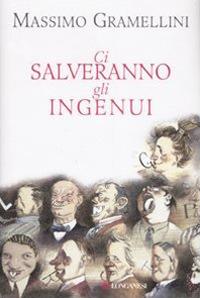 Ci salveranno gli ingenui - Massimo Gramellini - Libro Longanesi 2007, Nuovo Cammeo | Libraccio.it