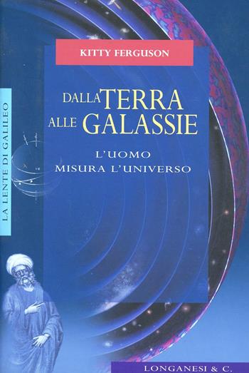 Dalla terra alle galassie. L'uomo misura l'universo - Kitty Ferguson - Libro Longanesi 2001, La lente di Galileo | Libraccio.it