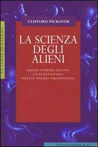 La scienza degli alieni - Clifford Pickover - Libro Longanesi 2000, La lente di Galileo | Libraccio.it