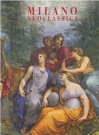 Milano neoclassica - Fernando Mazzocca, Alessandro Morandotti, Enrico Colle - Libro Longanesi 2001, I grandi libri illustrati | Libraccio.it