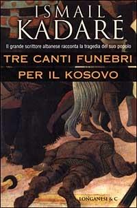 Tre canti funebri per il Kosovo - Ismail Kadaré - Libro Longanesi 1999, La Gaja scienza | Libraccio.it