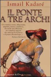 Il ponte a tre archi - Ismail Kadaré - Libro Longanesi 2002, La Gaja scienza | Libraccio.it