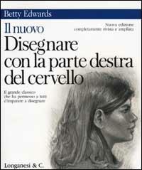 Il nuovo disegnare con la parte destra del cervello - Betty Edwards - Libro Longanesi 2002, La vostra via. Grandi guide | Libraccio.it