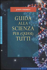 Guida alla scienza per (quasi) tutti - John Gribbin - Libro Longanesi 2001, La lente di Galileo | Libraccio.it