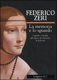 La memoria e lo sguardo - Federico Zeri - Libro Longanesi 2001, Il Cammeo | Libraccio.it
