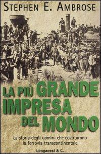 La più grande impresa del mondo. La storia degli uomini che costruirono la ferrovia transcontinentale - Stephen E. Ambrose - Libro Longanesi 2004, Il Cammeo | Libraccio.it