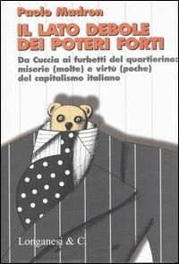 Il lato debole dei poteri forti. Da Cuccia ai furbetti del quartierino: miserie (molte) e virtù (poche) del capitalismo italiano - Paolo Madron - Libro Longanesi 2005, Il Cammeo | Libraccio.it