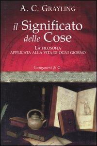 Il significato delle cose - A. C. Grayling - Libro Longanesi 2002, Il Cammeo | Libraccio.it