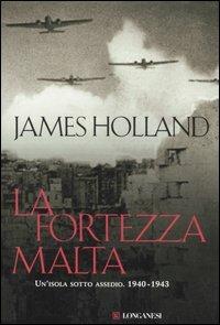 La fortezza Malta. Un'isola sotto assedio. 1940-1943 - James Holland - Libro Longanesi 2006, Il Cammeo | Libraccio.it