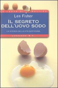 Il segreto dell'uovo sodo. La scienza della vita quotidiana - Len Fisher - Libro Longanesi 2003, La lente di Galileo | Libraccio.it