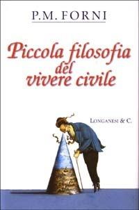 Piccola filosofia del vivere civile - P. M. Forni - Libro Longanesi 2003, Il Cammeo | Libraccio.it