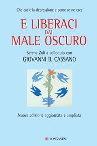 E liberaci dal male oscuro. Che cos'è la depressione e come se ne esce - Giovanni B. Cassano, Serena Zoli - Libro Longanesi 2003, Nuovo Cammeo | Libraccio.it