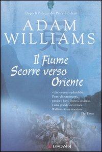 Il fiume scorre verso Oriente - Adam Williams - Libro Longanesi 2007, La Gaja scienza | Libraccio.it