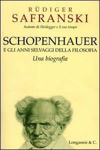Schopenhauer e gli anni selvaggi della filosofia - Rüdiger Safranski - Libro Longanesi 2004, Il Cammeo | Libraccio.it