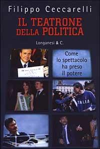 Il teatrone della politica. Come lo spettacolo ha preso il potere - Filippo Ceccarelli - Libro Longanesi 2003, Il Cammeo | Libraccio.it