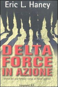 Delta Force in azione - Eric L. Haney - Libro Longanesi 2003, I grandi libri d'azione | Libraccio.it