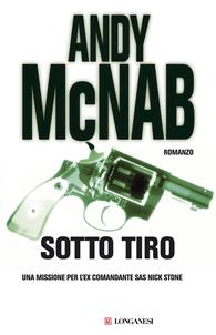 Sotto tiro - Andy McNab - Libro Longanesi 2004, I grandi libri d'azione | Libraccio.it