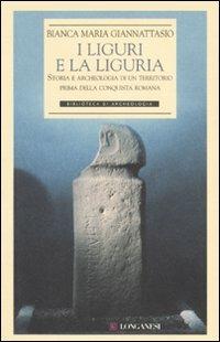 I liguri e la Liguria. Storia e archeologia di un territorio prima della conquista romana - Bianca M. Giannattasio - Libro Longanesi 2007, Biblioteca di archeologia | Libraccio.it