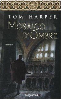 Mosaico d'ombre - Tom Harper - Libro Longanesi 2005, La Gaja scienza | Libraccio.it
