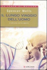Il lungo viaggio dell'uomo. L'odissea della specie - Spencer Wells - Libro Longanesi 2006, La lente di Galileo | Libraccio.it