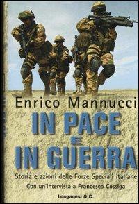In pace e in guerra. Storia e azioni delle Forze Speciali italiane - Enrico Mannucci - Libro Longanesi 2004, Il Cammeo | Libraccio.it