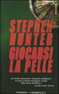 Giocarsi la pelle - Stephen Hunter - Libro Longanesi 2004, La Gaja scienza | Libraccio.it