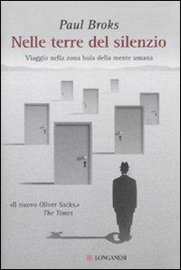 Nelle terre del silenzio. Viaggio nella zona buia della mente umana - Paul Broks - Libro Longanesi 2011, Il Cammeo | Libraccio.it