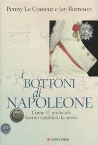 I bottoni di Napoleone. Come 17 molecole hanno cambiato la storia - Penny Le Couteur, Jay Burreson - Libro Longanesi 2006, La lente di Galileo | Libraccio.it