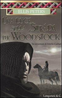 Una luce sulla strada per Woodstock - Ellis Peters - Libro Longanesi 2005, La Gaja scienza | Libraccio.it