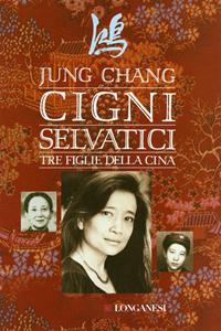 Cigni selvatici. Tre figlie della Cina - Jung Chang - Libro Longanesi 2004, Nuovo Cammeo | Libraccio.it