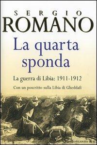La quarta sponda. La guerra di Libia: 1911-1912 - Sergio Romano - Libro Longanesi 2005, Il Cammeo | Libraccio.it