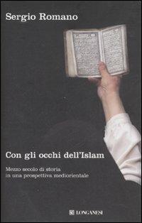 Con gli occhi dell'Islam. Mezzo secolo di storia in una prospettiva mediorientale - Sergio Romano - Libro Longanesi 2007, Nuovo Cammeo | Libraccio.it