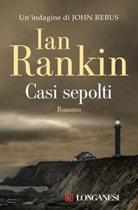 Casi sepolti. Un'indagine di John Rebus - Ian Rankin - Libro Longanesi 2005, La Gaja scienza | Libraccio.it