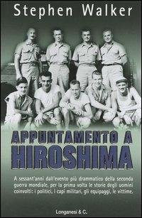 Appuntamento a Hiroshima - Stephen Walker - Libro Longanesi 2005, Il Cammeo | Libraccio.it