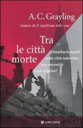 Tra le città morte. I bombardamenti sulle città tedesche: una necessità o un crimine?