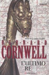 L'ultimo re. Le storie dei re sassoni - Bernard Cornwell - Libro Longanesi 2006, La Gaja scienza | Libraccio.it