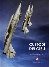 Custodi dei cieli. Emozioni sui velivoli dell'aeronautica e della marina militare italiana - Bruno Damascelli, Gianluigi Margutti, Giuseppe Lapenta - Libro Longanesi 2005 | Libraccio.it