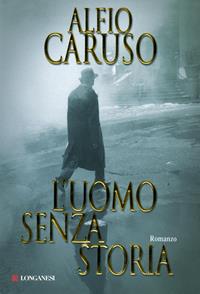 L'uomo senza storia - Alfio Caruso - Libro Longanesi 2005, La Gaja scienza | Libraccio.it