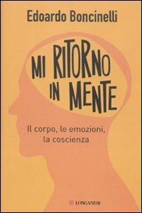 Mi ritorno in mente. Il corpo, le emozioni, la coscienza - Edoardo Boncinelli - Libro Longanesi 2010, Il Cammeo | Libraccio.it