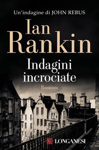 Indagini incrociate. Un'indagine di John Rebus - Ian Rankin - Libro Longanesi 2007, La Gaja scienza | Libraccio.it