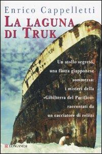 La laguna di Truk - Enrico Cappelletti - Libro Longanesi 2007, I libri del mare | Libraccio.it